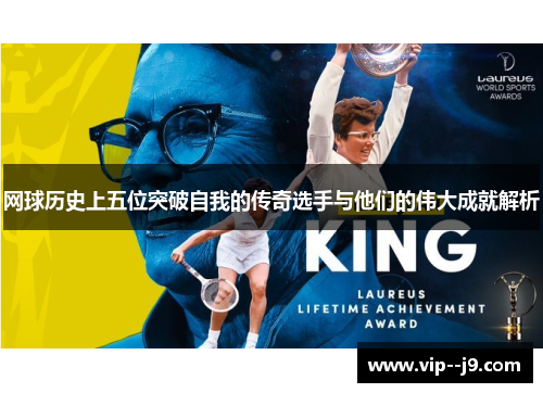 网球历史上五位突破自我的传奇选手与他们的伟大成就解析
