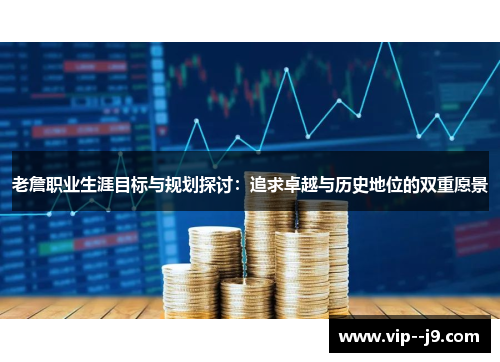 老詹职业生涯目标与规划探讨：追求卓越与历史地位的双重愿景