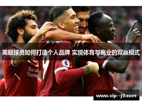 英超球员如何打造个人品牌 实现体育与商业的双赢模式
