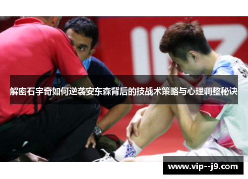解密石宇奇如何逆袭安东森背后的技战术策略与心理调整秘诀 解密石宇奇如何逆袭安东森背后的技战术策略与心理调整秘诀