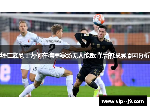拜仁慕尼黑为何在德甲赛场无人能敌背后的深层原因分析