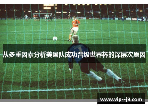 从多重因素分析美国队成功晋级世界杯的深层次原因 从多重因素分析美国队成功晋级世界杯的深层次原因
