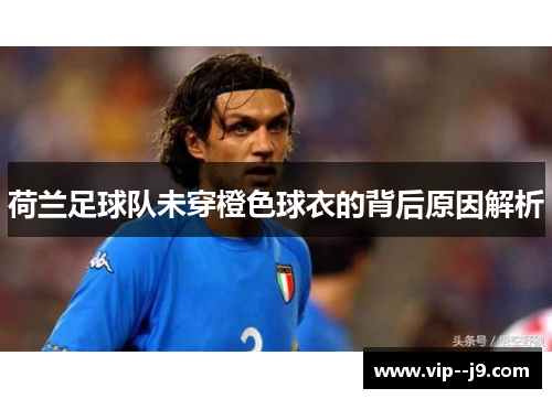 荷兰足球队未穿橙色球衣的背后原因解析