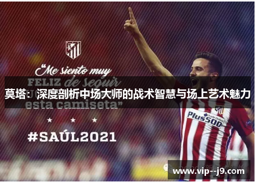 莫塔：深度剖析中场大师的战术智慧与场上艺术魅力