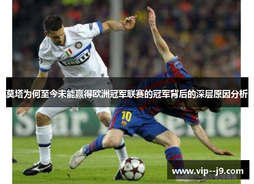 莫塔为何至今未能赢得欧洲冠军联赛的冠军背后的深层原因分析