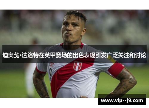 迪奥戈·达洛特在英甲赛场的出色表现引发广泛关注和讨论