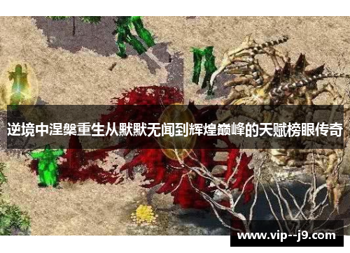 逆境中涅槃重生从默默无闻到辉煌巅峰的天赋榜眼传奇