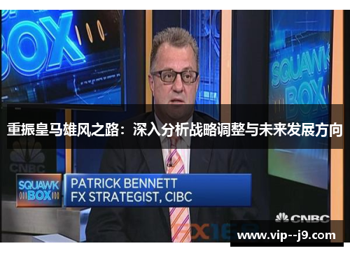 重振皇马雄风之路:深入分析战略调整与未来发展方向 重振皇马雄风之路:深入分析战略调整与未来发展方向