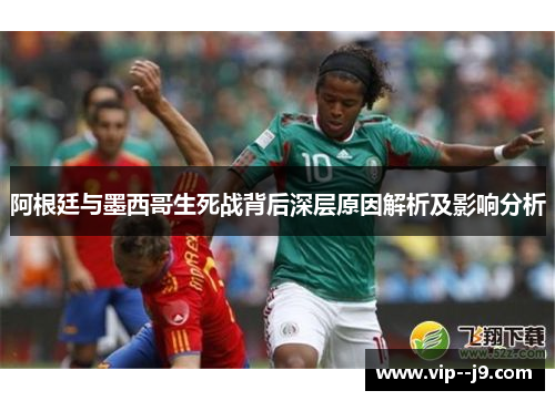 阿根廷与墨西哥生死战背后深层原因解析及影响分析