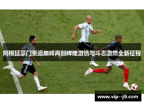 阿根廷豪门重返巅峰再创辉煌激情与斗志激燃全新征程