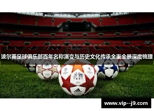 波尔蒂足球俱乐部百年名称演变与历史文化传承全面全景深度梳理