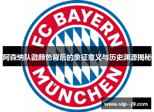 阿森纳队徽颜色背后的象征意义与历史渊源揭秘 阿森纳队徽颜色背后的象征意义与历史渊源揭秘