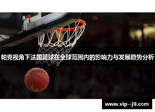帕克视角下法国篮球在全球范围内的影响力与发展趋势分析