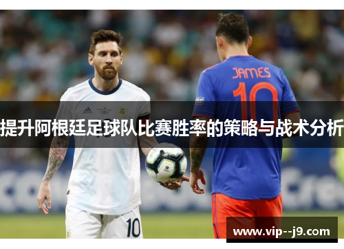 提升阿根廷足球队比赛胜率的策略与战术分析