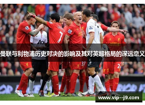 曼联与利物浦历史对决的影响及其对英超格局的深远意义
