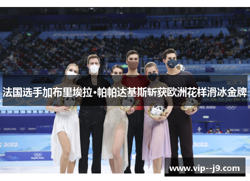 法国选手加布里埃拉·帕帕达基斯斩获欧洲花样滑冰金牌