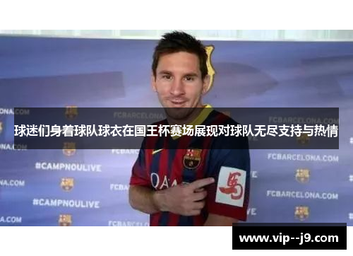 球迷们身着球队球衣在国王杯赛场展现对球队无尽支持与热情