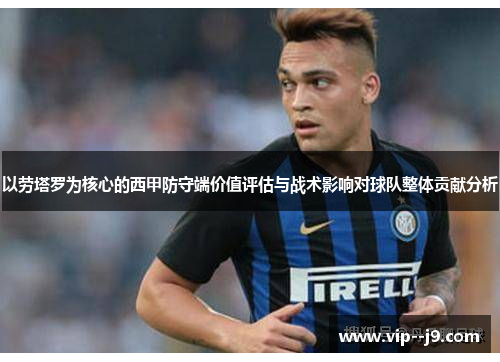 以劳塔罗为核心的西甲防守端价值评估与战术影响对球队整体贡献分析