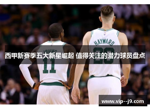 西甲新赛季五大新星崛起 值得关注的潜力球员盘点