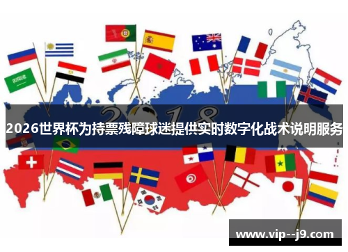 2026世界杯为持票残障球迷提供实时数字化战术说明服务