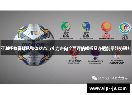 亚洲杯参赛球队整体状态与实力走向全面评估解析及夺冠前景趋势研判