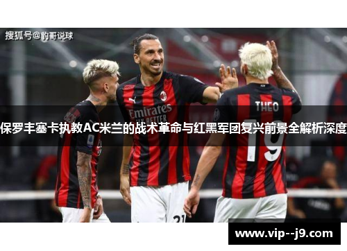 保罗丰塞卡执教AC米兰的战术革命与红黑军团复兴前景全解析深度