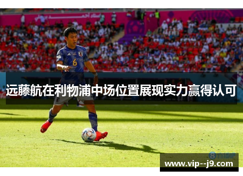 远藤航在利物浦中场位置展现实力赢得认可