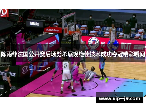 陈雨菲法国公开赛后场劈杀展现绝佳技术成功夺冠精彩瞬间