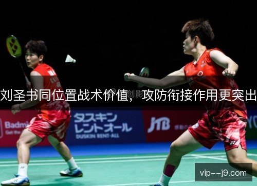 刘圣书同位置战术价值，攻防衔接作用更突出